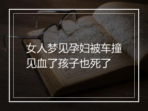 女人梦见孕妇被车撞见血了孩子也死了