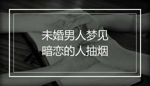 未婚男人梦见暗恋的人抽烟