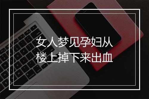 女人梦见孕妇从楼上掉下来出血