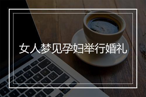 女人梦见孕妇举行婚礼