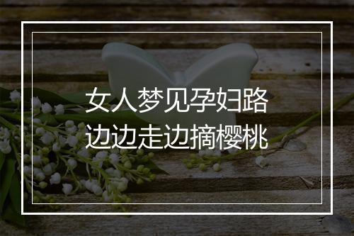 女人梦见孕妇路边边走边摘樱桃