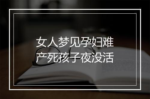 女人梦见孕妇难产死孩子夜没活