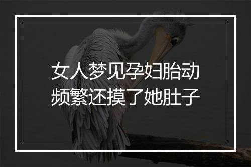 女人梦见孕妇胎动频繁还摸了她肚子