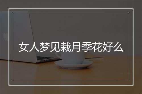 女人梦见栽月季花好么