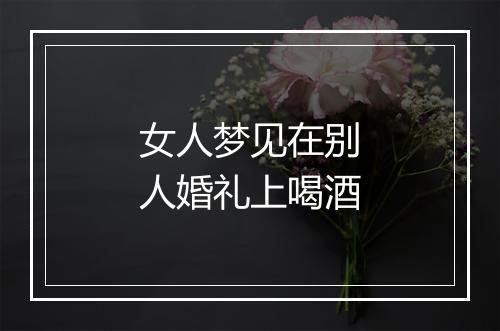 女人梦见在别人婚礼上喝酒