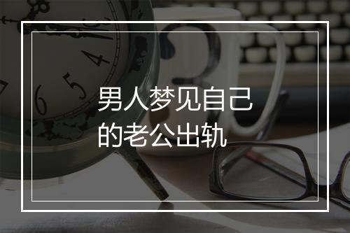 男人梦见自己的老公出轨