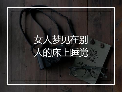 女人梦见在别人的床上睡觉