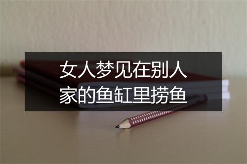 女人梦见在别人家的鱼缸里捞鱼