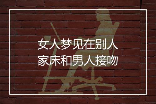 女人梦见在别人家床和男人接吻