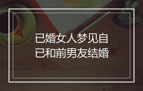 已婚女人梦见自已和前男友结婚