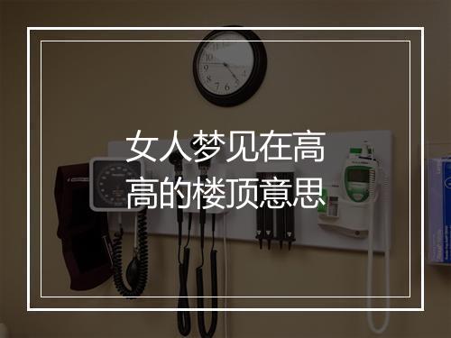 女人梦见在高高的楼顶意思