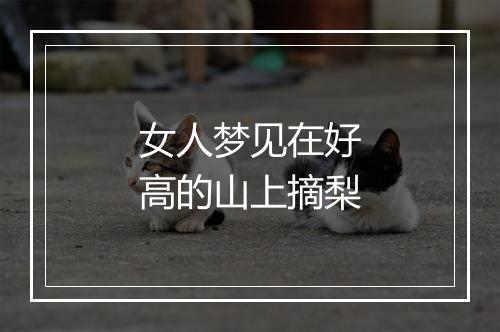 女人梦见在好高的山上摘梨