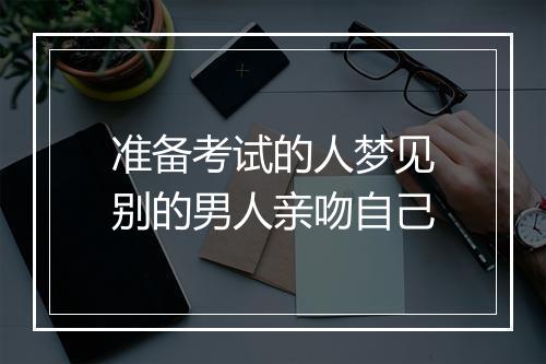 准备考试的人梦见别的男人亲吻自己