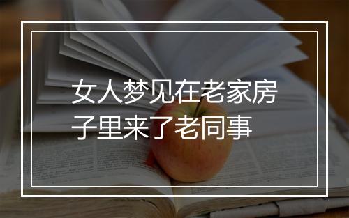 女人梦见在老家房子里来了老同事