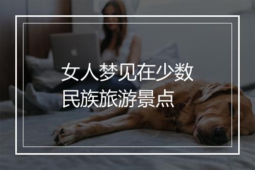 女人梦见在少数民族旅游景点