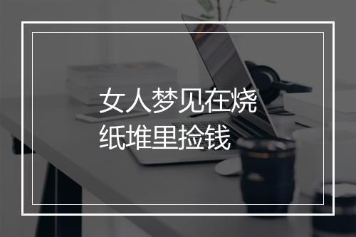 女人梦见在烧纸堆里捡钱