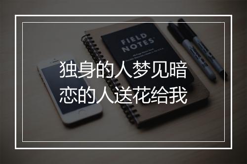 独身的人梦见暗恋的人送花给我