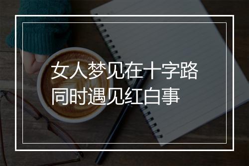 女人梦见在十字路同时遇见红白事