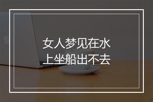 女人梦见在水上坐船出不去