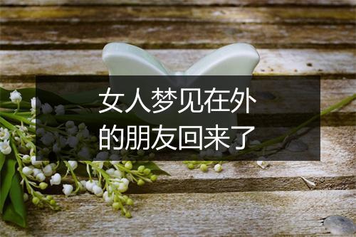 女人梦见在外的朋友回来了