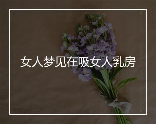 女人梦见在吸女人乳房