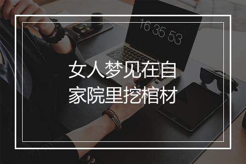 女人梦见在自家院里挖棺材