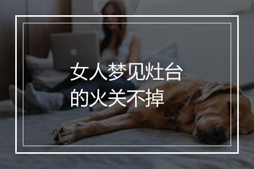 女人梦见灶台的火关不掉