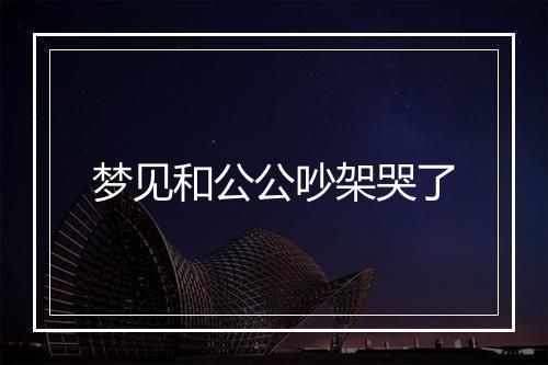 梦见和公公吵架哭了