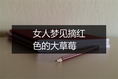 女人梦见摘红色的大草莓