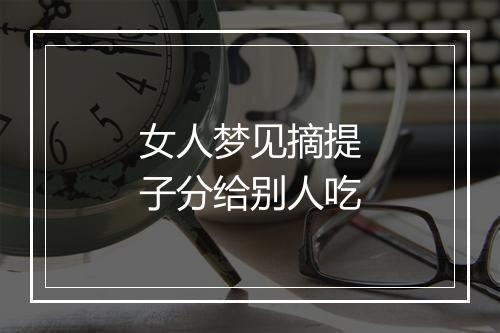 女人梦见摘提子分给别人吃