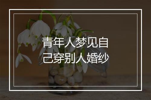 青年人梦见自己穿别人婚纱