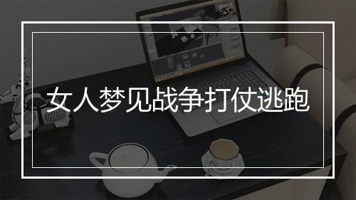 女人梦见战争打仗逃跑