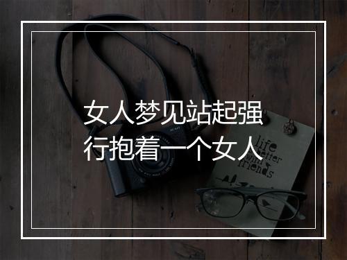 女人梦见站起强行抱着一个女人