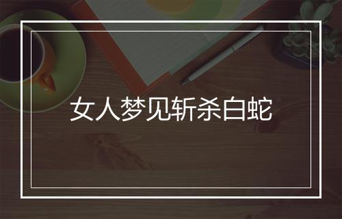 女人梦见斩杀白蛇