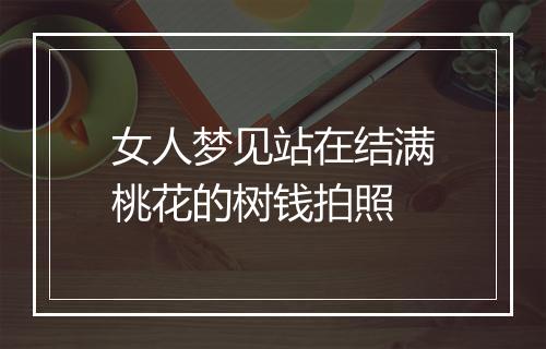 女人梦见站在结满桃花的树钱拍照