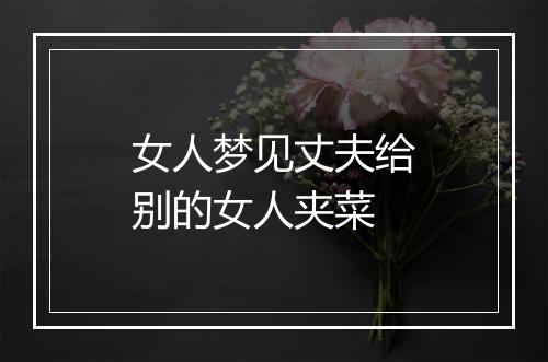 女人梦见丈夫给别的女人夹菜