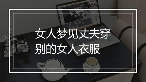 女人梦见丈夫穿别的女人衣服