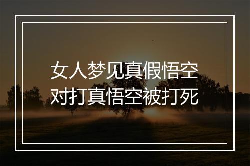 女人梦见真假悟空对打真悟空被打死