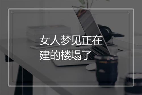 女人梦见正在建的楼塌了