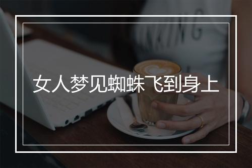 女人梦见蜘蛛飞到身上