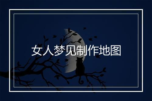 女人梦见制作地图