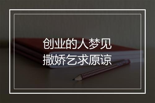 创业的人梦见撒娇乞求原谅