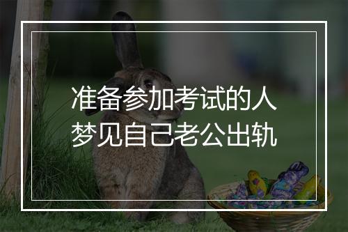 准备参加考试的人梦见自己老公出轨