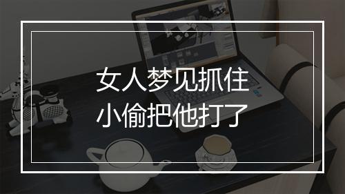 女人梦见抓住小偷把他打了