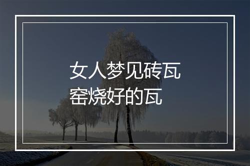 女人梦见砖瓦窑烧好的瓦