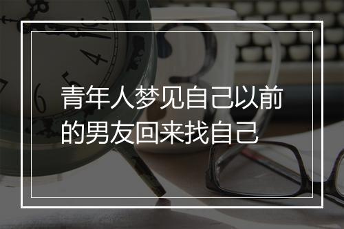 青年人梦见自己以前的男友回来找自己