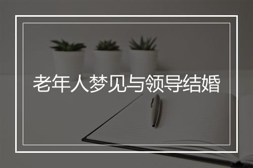 老年人梦见与领导结婚