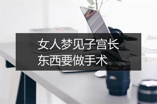 女人梦见子宫长东西要做手术