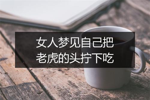 女人梦见自己把老虎的头拧下吃