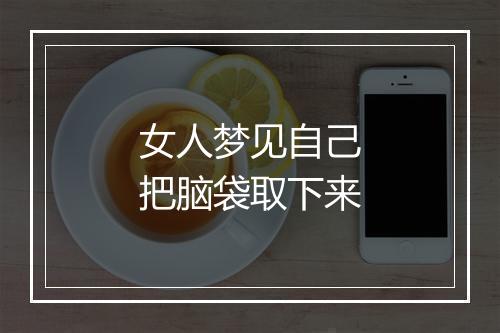 女人梦见自己把脑袋取下来